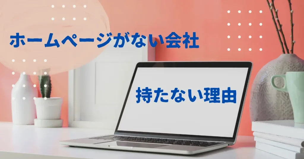 ホームページがない会社の理由